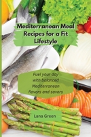 Mediterranean Meal recipes for a fit lifestyle: Fuel your day with balanced Mediterranean flavors and savors 1801902887 Book Cover