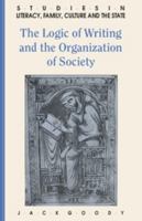The Logic of Writing and the Organization of Society (Studies in Literacy, the Family, Culture and the State) 0521339626 Book Cover