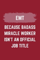 EMT Because Badass Miracle Worker Isn't An Official Job Title: A Blank Lined Journal Notebook to Take Notes, To-do List and Notepad - A Funny Gag Birthday Gift for Men, Women, Best Friends and Coworke 1695612752 Book Cover