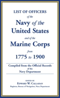 List of Officers of the Navy of the United States and of the Marine Corps from 1775-1900. Comprising a Complete Register of All Present and Former Commissioned, Warranted, and Appointed Officers of th 1585498815 Book Cover
