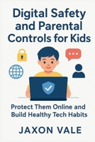 Digital Safety and Parental Controls for Kids: Protect Them Online and Build Healthy Tech Habits (Tech and Innovations) B0FSDTFC89 Book Cover