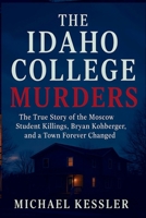 The Idaho College Murders: The True Story of the Moscow Student Killings, Bryan Kohberger, and a Town Forever Changed B0FL78MQ9B Book Cover