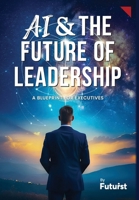 AI & the Future of Leadership: A Blueprint for Executives B0GZ55L11H Book Cover