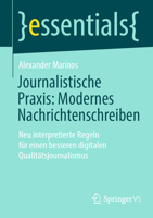 Journalistische Praxis: Modernes Nachrichtenschreiben: Neu interpretierte Regeln für einen besseren digitalen Qualitätsjournalismus (essentials) 3658362731 Book Cover