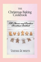 The Christmas Baking Cookbook: 100 Classic and Creative Christmas Cookbook B0CM5559L7 Book Cover