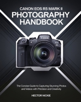 Canon EOS R5 Mark II Photography Handbook: The Concise Guide to Capturing Stunning Photos and Videos with Precision and Creativity B0DQ95W6S6 Book Cover