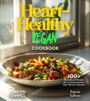 Heart-Healthy Vegan Cookbook: 100+ Plant-Based Recipes for a Compassionate Diet, Pictures Included B0FQ8M5XHF Book Cover
