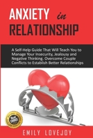 ANXIETY IN RELATIONSHIP: A Self-Help Guide That Will Teach You to Manage Your Insecurity, Jealousy and Negative Thinking. Overcome Couple Conflicts to Establish Better Relationships B08S4TJYND Book Cover