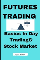 Futures Trading: Basics in Day Trading and Stock Market B0BXNK558Y Book Cover