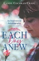 Each Day Anew: An Inspirational Autobiography B0FFG8J73D Book Cover