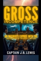 Gross Incompetence: An Insider's Exposé into the Breakdown of Modern Aviation B0G5RWS1L6 Book Cover