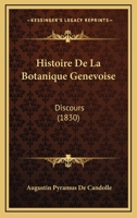 Histoire De La Botanique Genevoise: Discours (1830) 1167404904 Book Cover