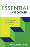 The Essential Associate: Step Up, Stand Out, and Rise to the Top as a Young Lawyer 0999554522 Book Cover