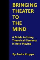 Bringing Theater to the Mind: A Guide to Using Theatrical Elements in Role-Playing 1502421380 Book Cover