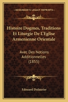 Histoire Dogmes, Traditions Et Liturgie De L'Eglise Armenienne Orientale: Avec Des Notions Additionnelles (1855) 1120446910 Book Cover