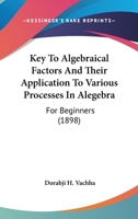 Key To Algebraical Factors And Their Application To Various Processes In Alegebra: For Beginners (1898) 1437072623 Book Cover