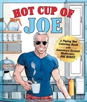 Hot Cup of Joe: A Piping Hot Coloring Book with America's Sexiest Moderate, Joe Biden— a Satirical Coloring Book for Adults 1250274486 Book Cover