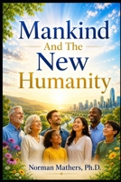 Mankind and the New Humanity B0H6HW55RN Book Cover