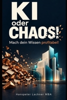 KI oder Chaos? Mach dein Wissen profitabel!: Wie du mit KI dein Wissen smarter organisierst, Prozesse automatisierst – und der Konkurrenz immer einen Schritt voraus bist. (German Edition) B0DZC2J1JT Book Cover