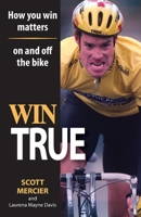 Win True: How You Win Matters on and off the Bike 1088055273 Book Cover