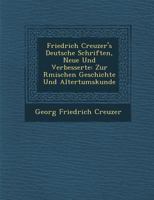 Friedrich Creuzer's Deutsche Schriften, Neue Und Verbesserte: Zur R Mischen Geschichte Und Altertumskunde 1288138989 Book Cover