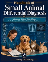Handbook of Small Animal Differential Diagnosis: A Practical Guide to Clinical Signs, Rule Outs, and Confident Veterinary Decisions 1105104400 Book Cover