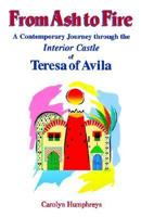 From Ash to Fire: A Contemporary Journey Through the Interior Castle of Teresa of Avila 1565480120 Book Cover