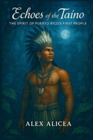 Echoes of the Taíno: The Spirit of Puerto Rico’s First People (History Of Puerto Rico) B0DJGJ1YVR Book Cover