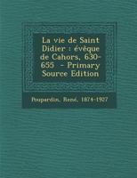 La Vie de Saint Didier: Eveque de Cahors, 630-655 - Primary Source Edition 1289674396 Book Cover