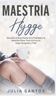 Maestría Hygge: Descubra el Arte Danés de la Felicidad y la Atención Plena, Para Vivir en un Hogar Acogedor y Feliz (Spanish Edition) B0857C2C32 Book Cover