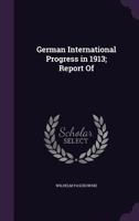 German International Progress in 1913; Report of Professor Dr. Wilhelm Paszkowski 1355973198 Book Cover