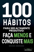 100 Hábitos para ser altamente produtivo:: Faça menos e conquiste mais (Portuguese Edition) B0CQTGD41V Book Cover