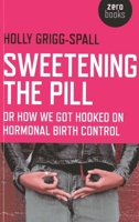 Sweetening the Pill: Or How We Got Hooked on Hormonal Birth Control 1780996071 Book Cover