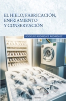 El hielo, fabricación, enfriamiento y conservación (Spanish Edition) B0CTGMWSKV Book Cover