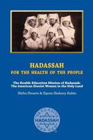 Hadassah for the Health of the People: The Health Education Mission of Hadassah - The American Zionist Women in the Holy Land 1888820403 Book Cover