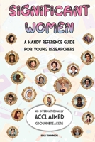Significant Women: A Handy Reference Guide For Young Researchers: 48 Internationally Acclaimed Groundbreakers B0DTTGG7RS Book Cover