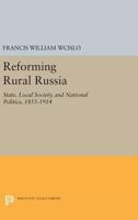 Reforming Rural Russia: State, Local Society, and National Politics, 1855-1914 0691605416 Book Cover