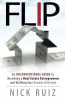 Flip: An Unconventional Guide to Becoming a Real Estate Entrepreneur and Building Your Dream Lifestyle 1503045072 Book Cover