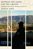 Between the Andes and the Amazon: Language and Social Meaning in Bolivia 0816543402 Book Cover