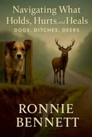Navigating What Holds, Hurts, and Heals: Dogs, Ditches, Deers B0GW2MVMWC Book Cover