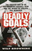 Deadly Goals: The True Story of an All-American Football Hero Who Stalked and Murdered 0312962207 Book Cover