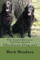 Flat Coated Retriever Training Secrets: Obedient-Dog.net 1507747411 Book Cover