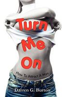 Turn Me On: How To Attract A Man 1409221822 Book Cover