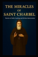 THE MIRACLES OF SAINT CHARBEL: Stories of Faith, Healing, and Divine Intercession B0G5KM4QM5 Book Cover