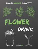 Flower Drink libro da colorare: Un antistress per gli amanti delle feste con ricette facili e veloci dei drink più famosi B08VCKZ6M8 Book Cover