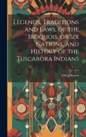 Legends, Traditions and Laws, of the Iroquois, or Six Nations, and History of the Tuscarora Indians 1021170232 Book Cover