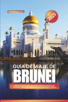 GUÍA DE VIAJE DE BRUNEI 2025: Explore el sereno Reino del Sudeste Asiático: majestuosas mezquitas, exuberantes selvas tropicales y patrimonio cultural (Spanish Edition) B0DWKPZGV9 Book Cover