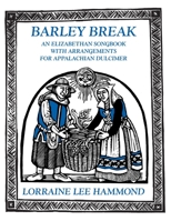 Barley Break: An Elizabethan Songbook with Arrangements for the Appalachian Dulcimer 0938756389 Book Cover