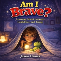 Am I Brave?: Learning About Courage, Confidence, and Trying B0GVY86MCH Book Cover