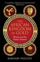 African Kingdom of Gold : Britain and the Asante Treasure 1836431333 Book Cover